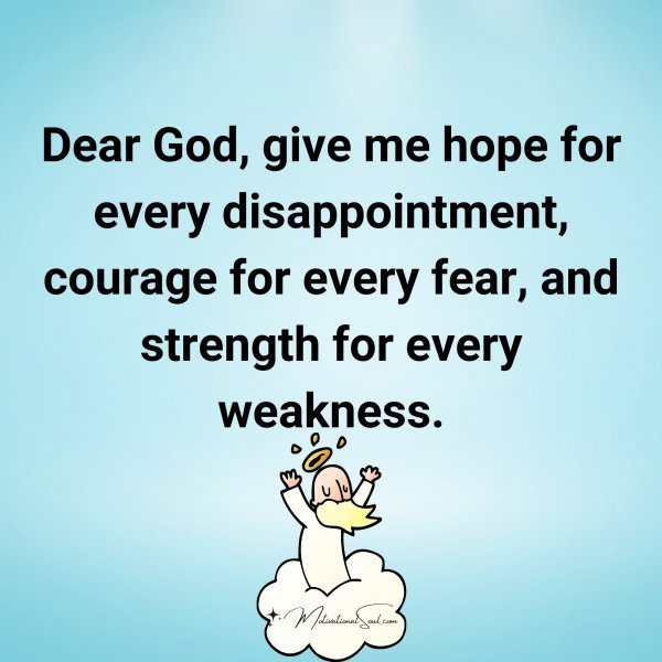 Quote: Dear God,
give me hope
for every
disappointment,