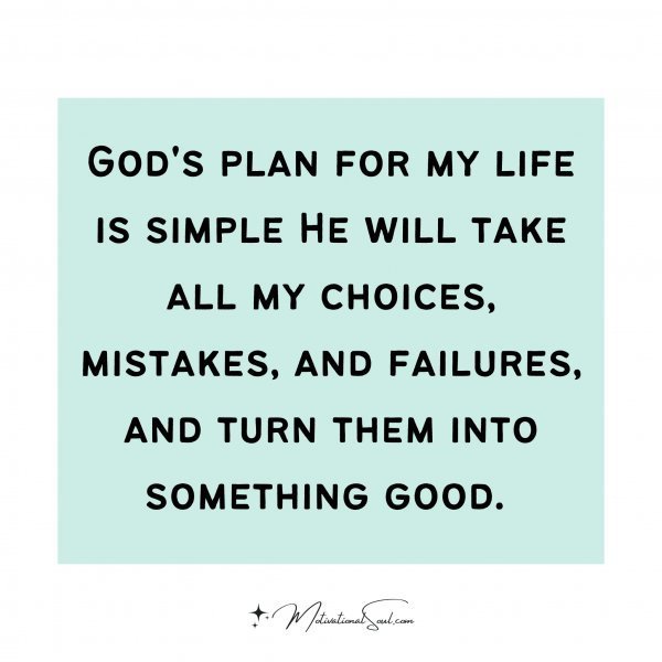 Quote: God’s plan for
my life is simple
He will take all my