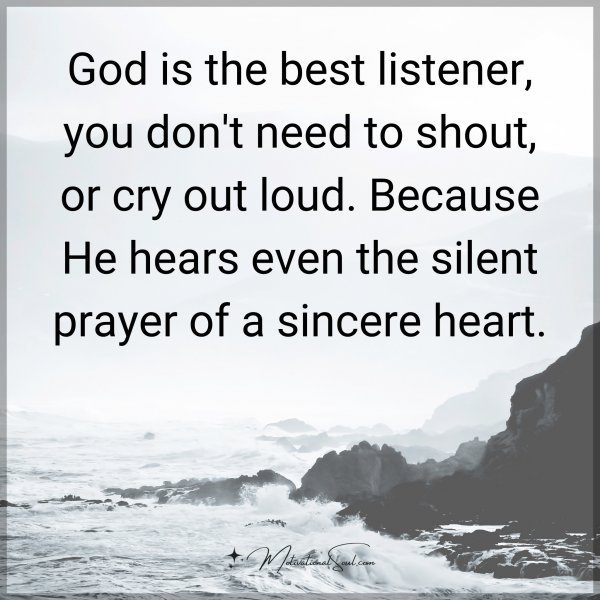 Quote: God is the
best listener,
you don’t need
to