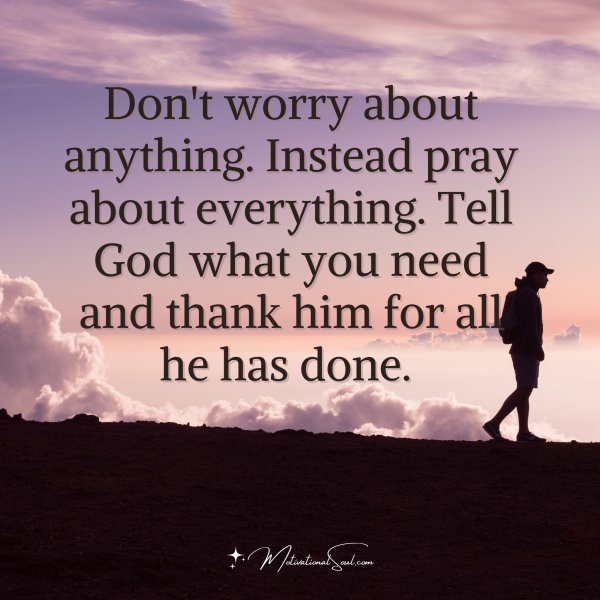 Quote: Don’t worry
about anything.
Instead pray
about