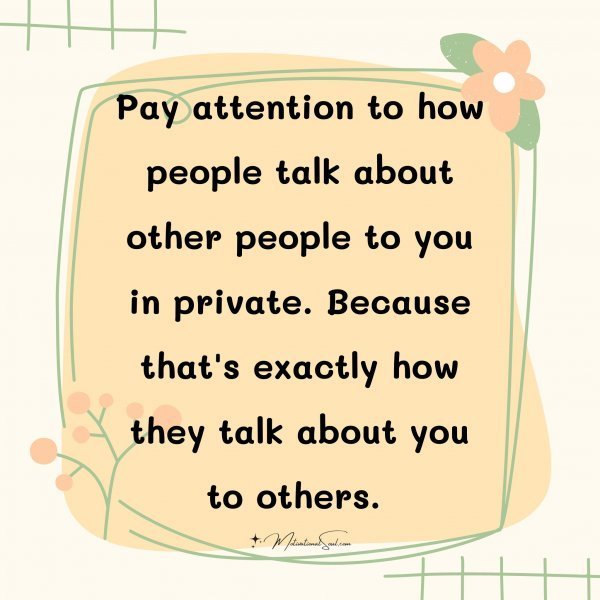 Quote: Pay attention
to how people
talk about other
people