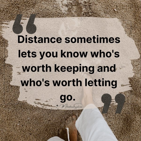 Quote: Distance
sometimes
lets you know
who’s worth