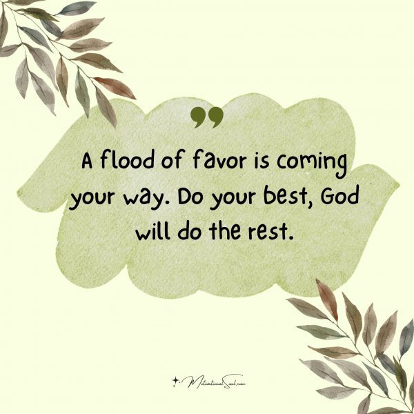 Quote: A flood of
favor is coming
your way. Do
your best,