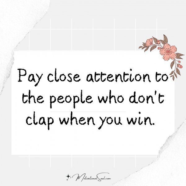 Quote: Pay close
attention
to the people
who don’t