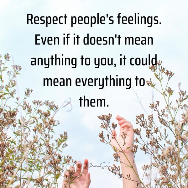 Quote: Respect
people’s feelings.
Even if it doesn’t