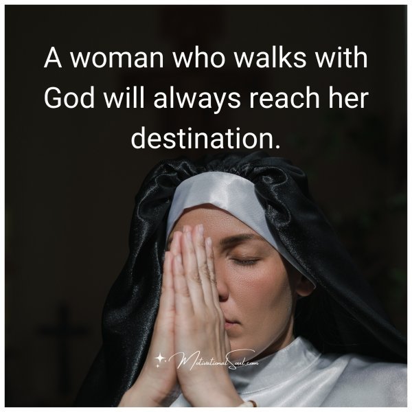 A woman who walks with God will always reach her