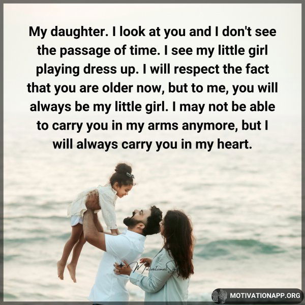 My daughter. I look at you and I don't see the passage of time. I see my little girl playing dress up. I will respect the fact that you are older now