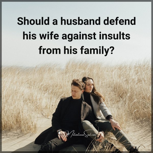 Should a husband defend his wife against insults from his family?
