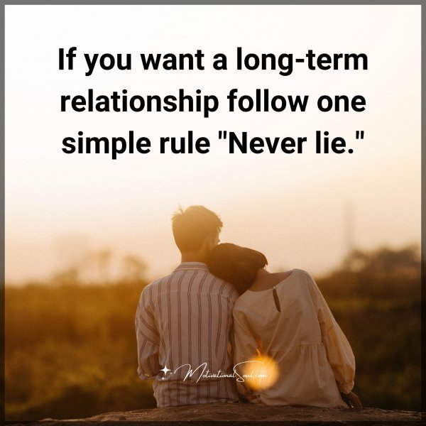 If you want a long-term relationship follow one simple rule "Never lie."