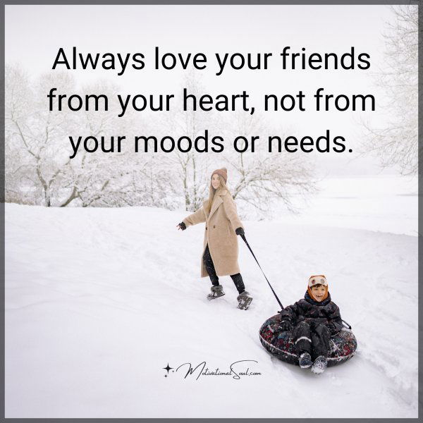 Always love your friends from your heart