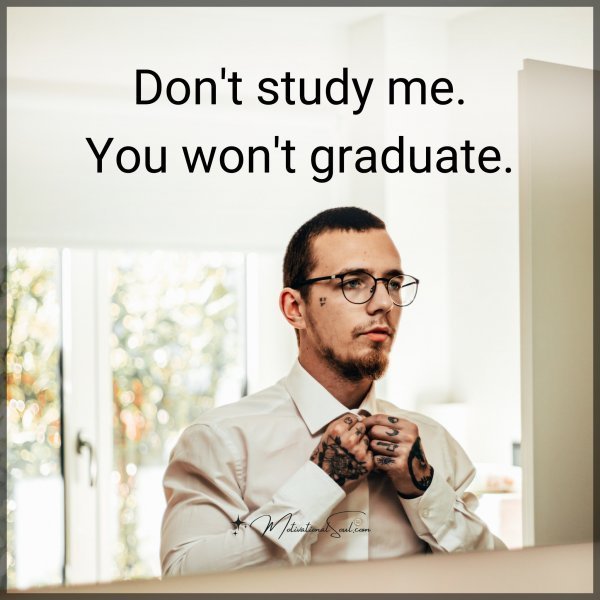 Don't study me.