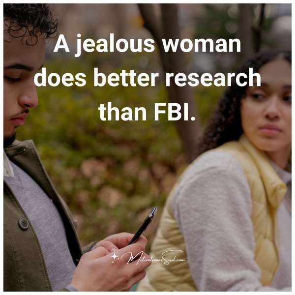 Quote: A jealous
woman
does better
research
than FBI