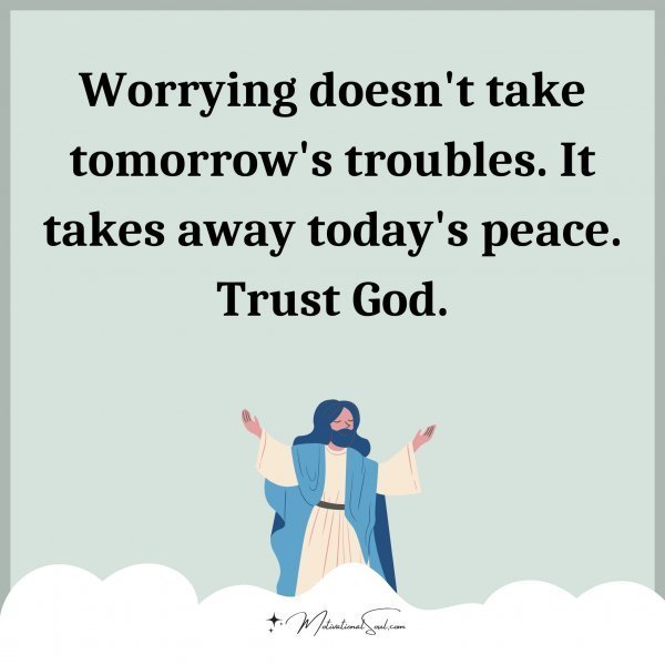 Quote: Worrying doesn’t take tomorrow’s troubles. It takes away