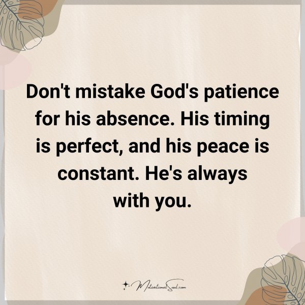 Don't mistake God's patience for his absence. His timing is perfect