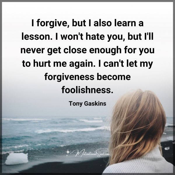 Quote: I forgive,
but I also learn a
lesson. I won’t hate