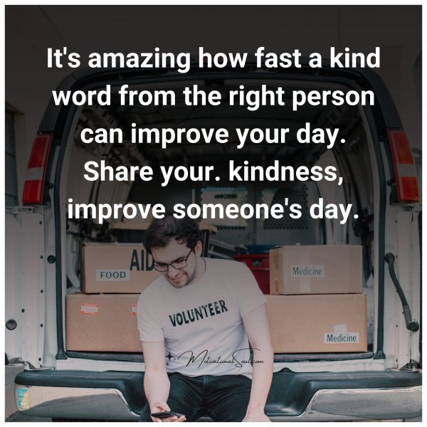 Quote: It’s amazing
how fast a kind
word from the