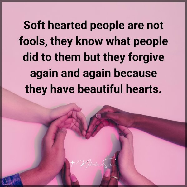 Quote: Soft hearted
people are not fools,
they know what