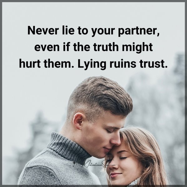 Quote: Never lie
to your partner,
even if the
truth might