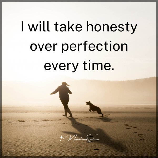 Quote: I will
take
honesty
over
perfection
