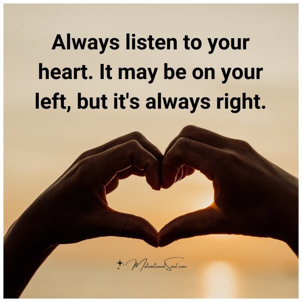 Quote: Always
listen to your
heart. It may
be on your
