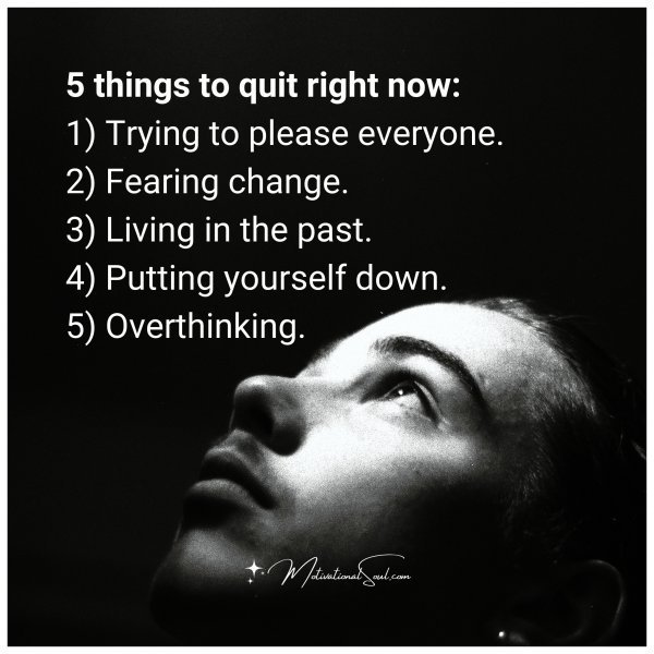 Quote: 5 things
to quit
right now:
1) Trying to please