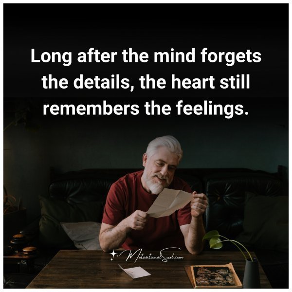 Quote: Long after the
mind forgets
the details,
the heart
