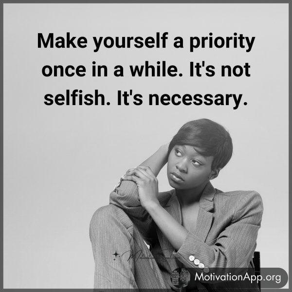 Make yourself a priority once in a while. It's not