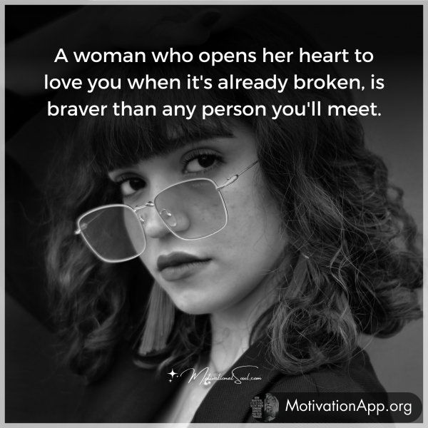 A woman who opens her heart to love you when it's already broken