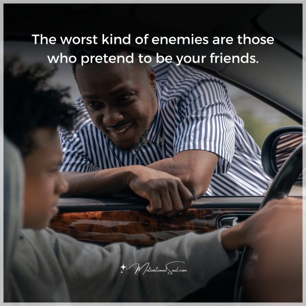 Quote: The worst
kind of
enemies are
those who