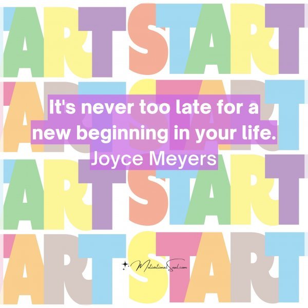 It's never too late for a new beginning in your life.