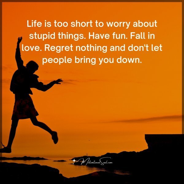 Quote: Life is too short to worry about stupid things. Have fun. Fall in