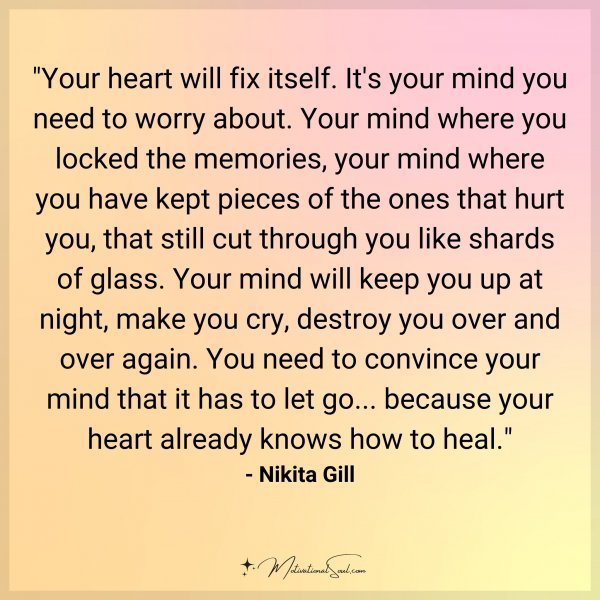 "Your heart will fix itself. It's your mind you need to worry about. Your mind where you locked the memories