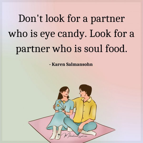 Don't look for a partner who is eye candy. Look for a partner who is soul food. - Karen Salmansohn 