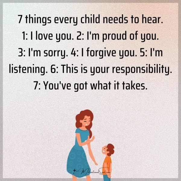 Quote: 7 things every child needs to hear.
1: I love you.
2: I