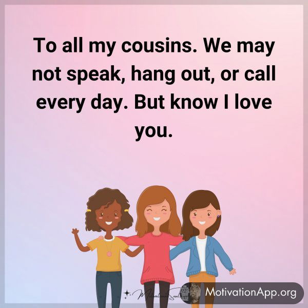 Τo all my cousins. We may not speak