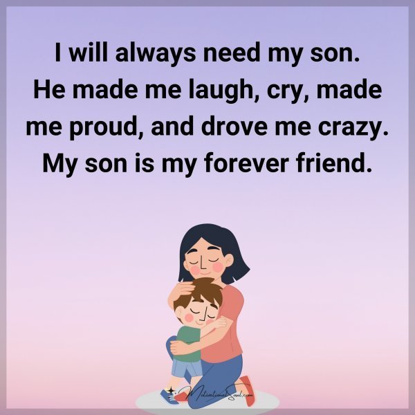 Quote: I will always need my son. He made me laugh, cry, made me proud, and