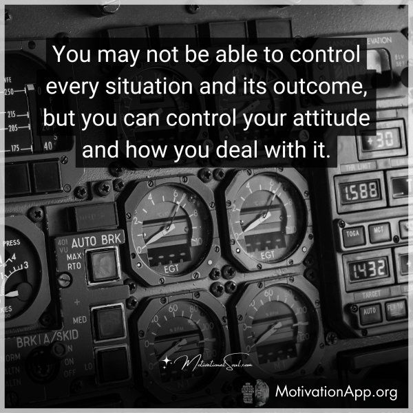 You may not be able to control every situation and its outcome