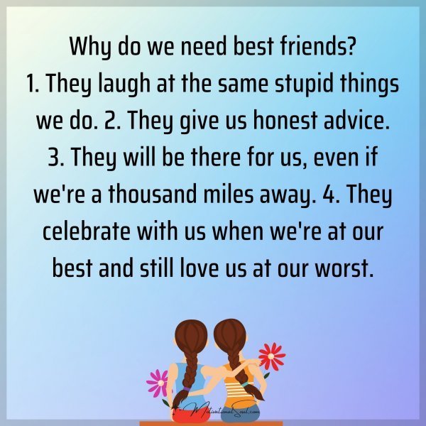 Quote: Why do we need best friends? 1. They laugh at the same stupid things