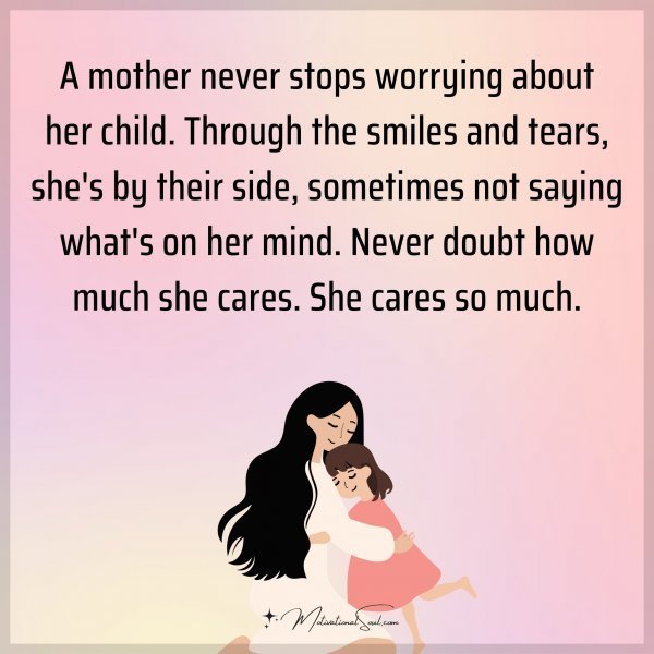 Quote: A mother never stops worrying about her child. Through the smiles and