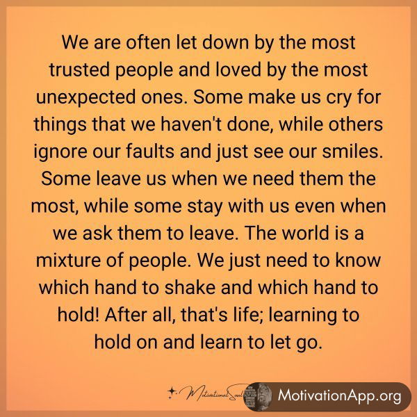 We are often let down by the most trusted people and loved by the most unexpected ones. Some make us cry for things that we haven't done