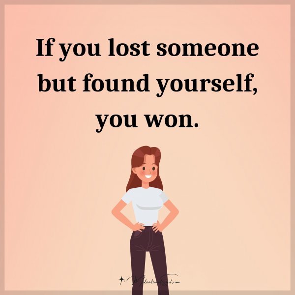 If you lost someone but found yourself