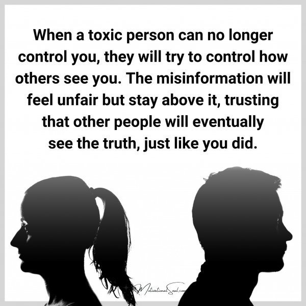 Quote: When a toxic person can no longer control you, they will try to