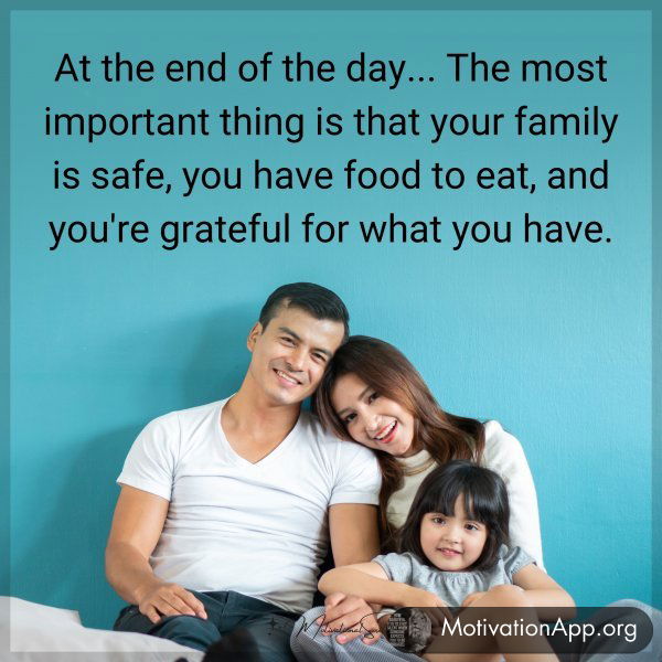 At the end of the day... The most important thing is that your family is safe