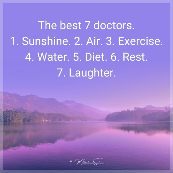 The best 7 doctors. 1. Sunshine. 2. Air. 3. Exercise. 4. Water. 5. Diet. 6. Rest. 7. Laughter.