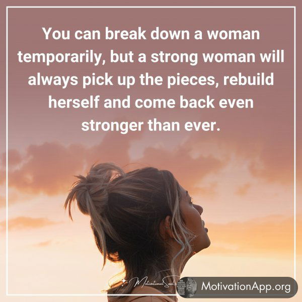 You can break down a woman temporarily