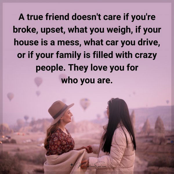 A true friend doesn't care if you're broke