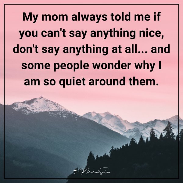 My mom always told me if you can't say anything nice