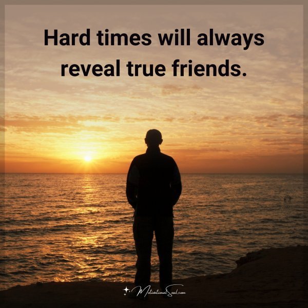 Quote: Hard
times Will
always
reveal true
friends.