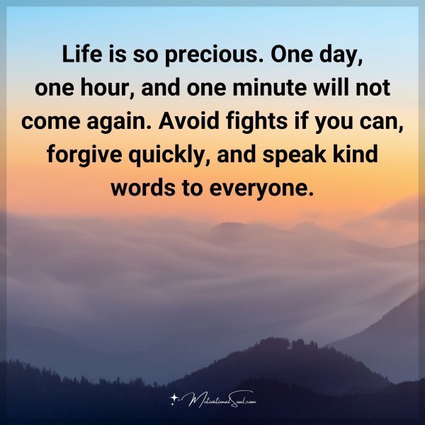 Quote: Life is so precious. One day, one hour, and one minute will not come