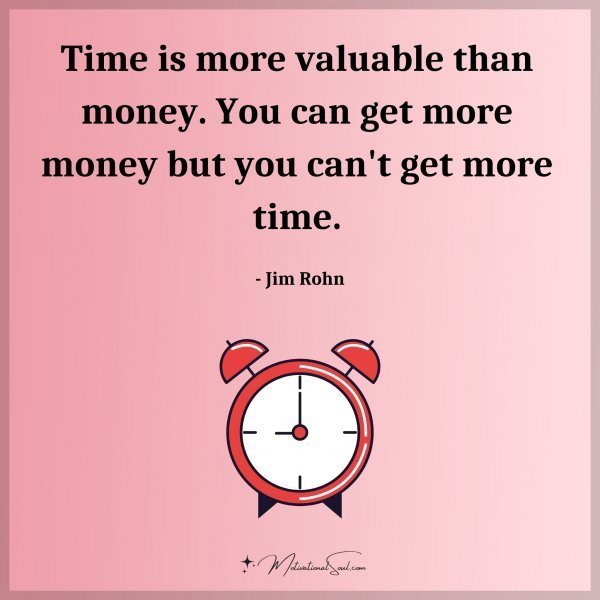 Time is more valuable than money. You can get more money but you can't get more time. - Jim Rohn